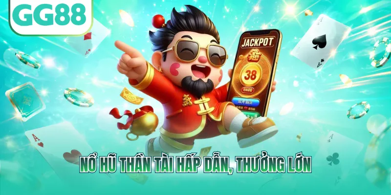 Nổ hũ Thần Tài hấp dẫn, thưởng lớn