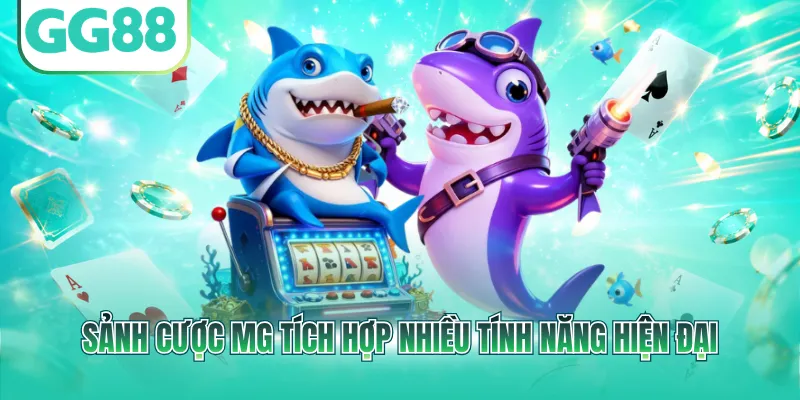 Sảnh cược MG tích hợp nhiều tính năng hiện đại