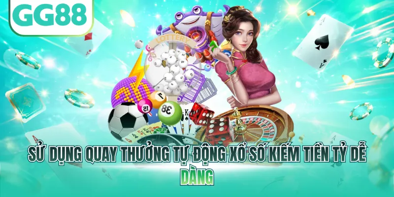 Sử dụng quay thưởng tự động xổ số kiếm tiền tỷ dễ dàng